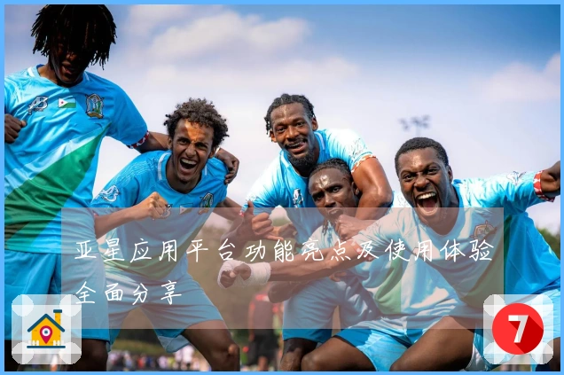 亚星应用平台功能亮点及使用体验全面分享